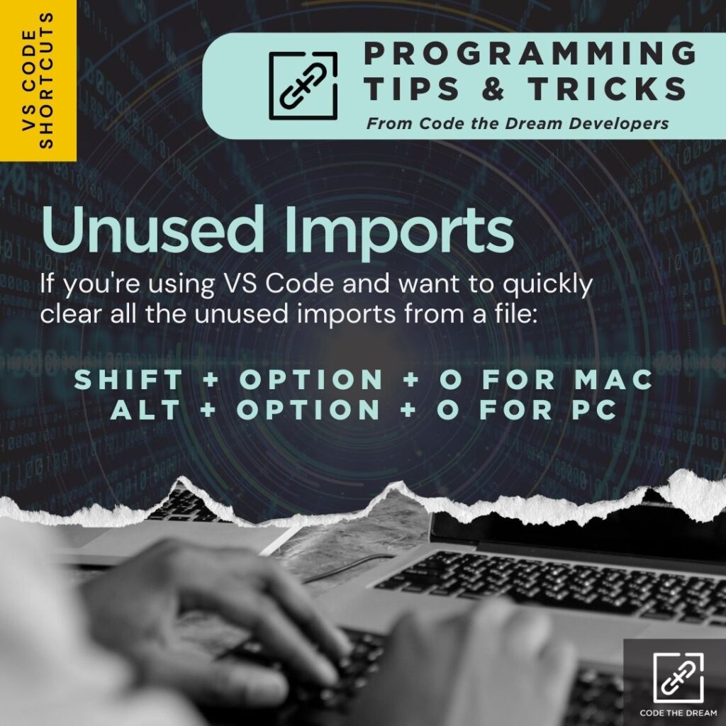 Unused Imports: If you're using VS Code and want to quickly clear all the unused imports from a file, you can use the following shortcuts.
Shift + Option + O for Mac or Alt + Option + O for PC.